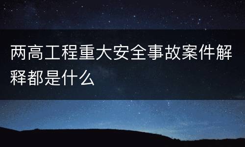 两高工程重大安全事故案件解释都是什么