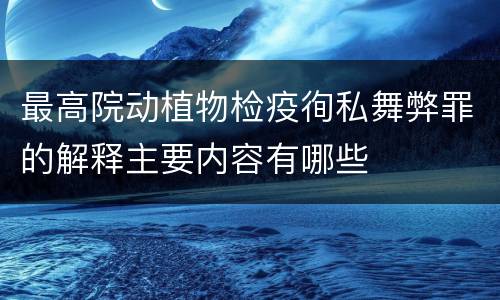 最高院动植物检疫徇私舞弊罪的解释主要内容有哪些