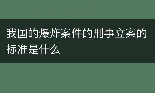 我国的爆炸案件的刑事立案的标准是什么