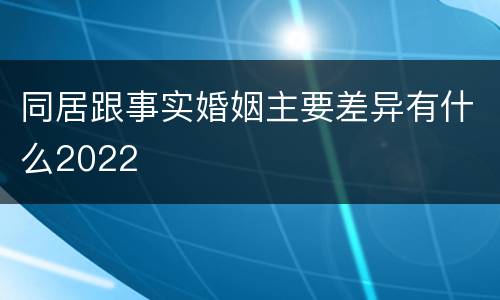 同居跟事实婚姻主要差异有什么2022