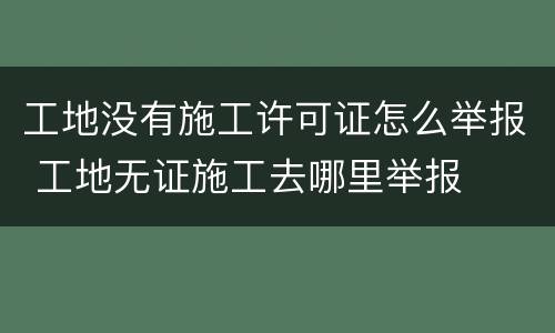 工地没有施工许可证怎么举报 工地无证施工去哪里举报