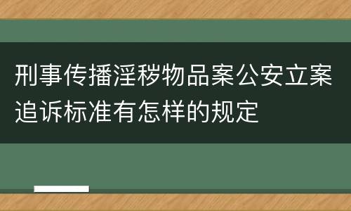 刑事传播淫秽物品案公安立案追诉标准有怎样的规定