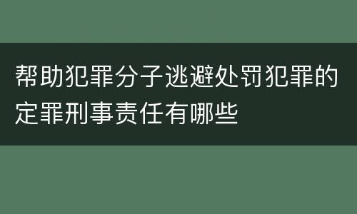 帮助犯罪分子逃避处罚犯罪的定罪刑事责任有哪些