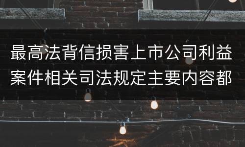 最高法背信损害上市公司利益案件相关司法规定主要内容都有哪些