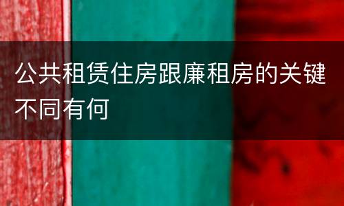 公共租赁住房跟廉租房的关键不同有何