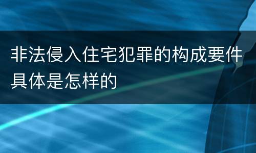 非法侵入住宅犯罪的构成要件具体是怎样的