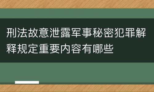 刑法故意泄露军事秘密犯罪解释规定重要内容有哪些