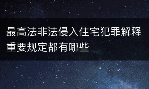 最高法非法侵入住宅犯罪解释重要规定都有哪些