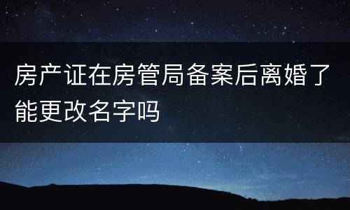 房产证在房管局备案后离婚了能更改名字吗