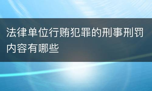 法律单位行贿犯罪的刑事刑罚内容有哪些