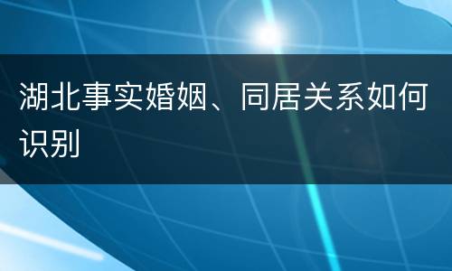 湖北事实婚姻、同居关系如何识别