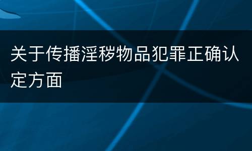 关于传播淫秽物品犯罪正确认定方面