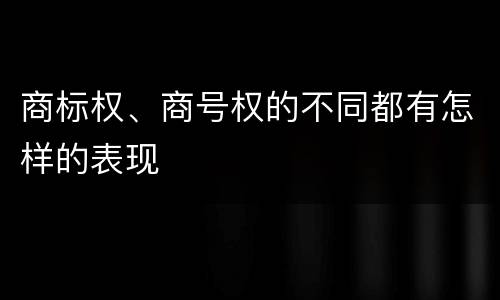 商标权、商号权的不同都有怎样的表现