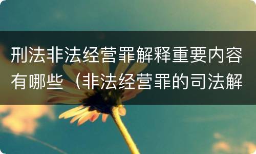 刑法非法经营罪解释重要内容有哪些（非法经营罪的司法解释有哪些）