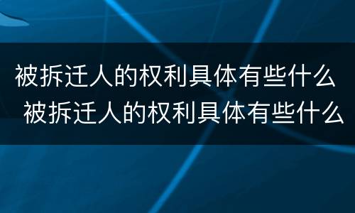 被拆迁人的权利具体有些什么 被拆迁人的权利具体有些什么内容