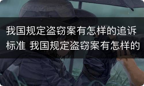 我国规定盗窃案有怎样的追诉标准 我国规定盗窃案有怎样的追诉标准呢