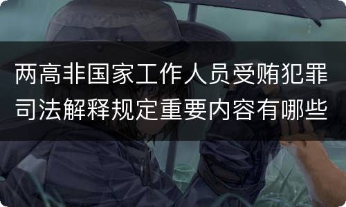 两高非国家工作人员受贿犯罪司法解释规定重要内容有哪些