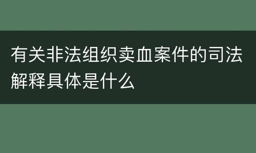 有关非法组织卖血案件的司法解释具体是什么