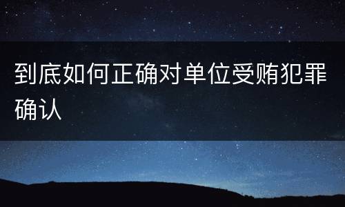 到底如何正确对单位受贿犯罪确认