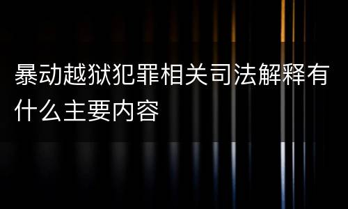 暴动越狱犯罪相关司法解释有什么主要内容