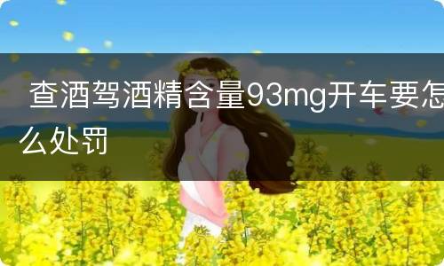  查酒驾酒精含量93mg开车要怎么处罚