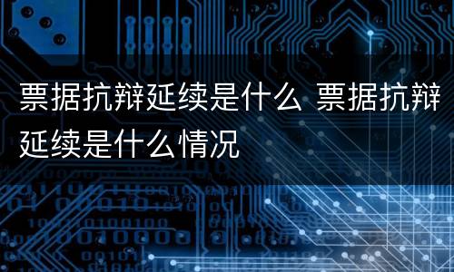 票据抗辩延续是什么 票据抗辩延续是什么情况