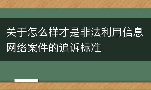 关于怎么样才是非法利用信息网络案件的追诉标准