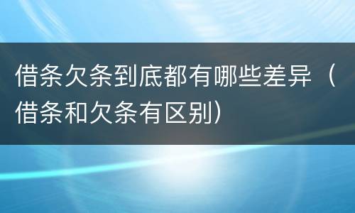 借条欠条到底都有哪些差异（借条和欠条有区别）