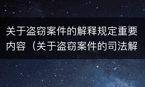 关于盗窃案件的解释规定重要内容（关于盗窃案件的司法解释）