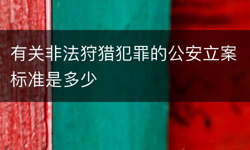 有关非法狩猎犯罪的公安立案标准是多少