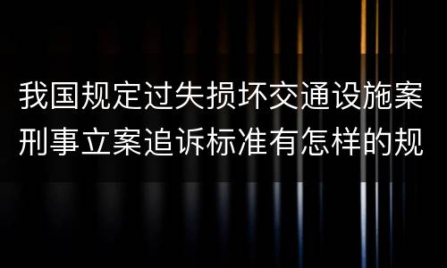 我国规定过失损坏交通设施案刑事立案追诉标准有怎样的规定