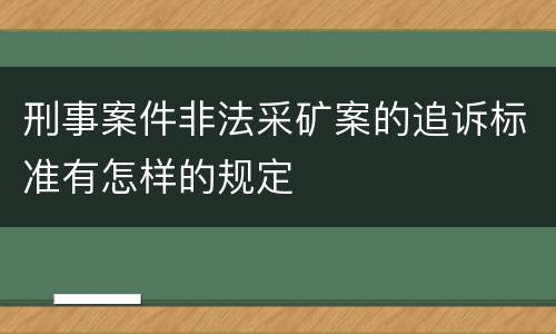 刑事案件非法采矿案的追诉标准有怎样的规定