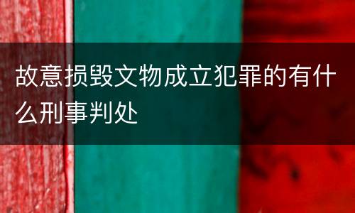 故意损毁文物成立犯罪的有什么刑事判处