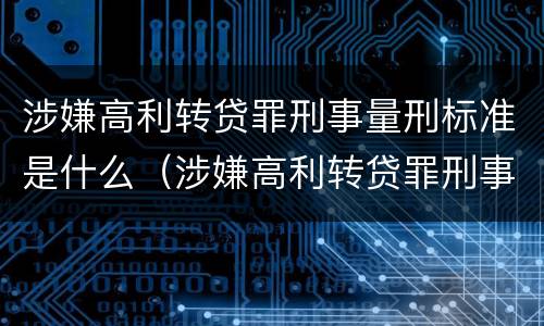 涉嫌高利转贷罪刑事量刑标准是什么（涉嫌高利转贷罪刑事量刑标准是什么意思）