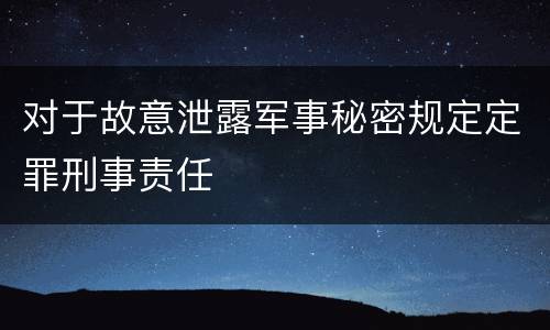 对于故意泄露军事秘密规定定罪刑事责任