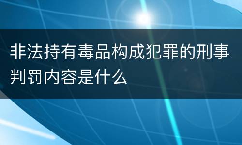 非法持有毒品构成犯罪的刑事判罚内容是什么