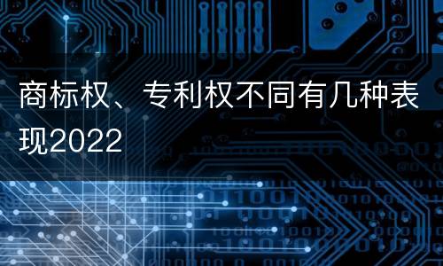 商标权、专利权不同有几种表现2022