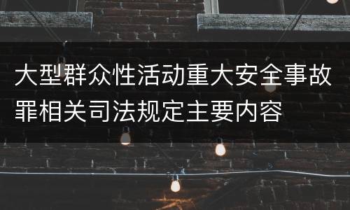 大型群众性活动重大安全事故罪相关司法规定主要内容