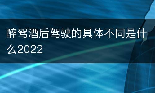 醉驾酒后驾驶的具体不同是什么2022