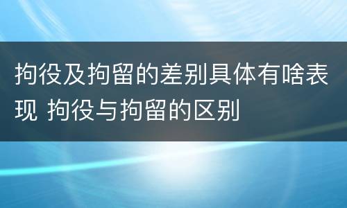 拘役及拘留的差别具体有啥表现 拘役与拘留的区别