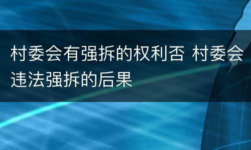 村委会有强拆的权利否 村委会违法强拆的后果