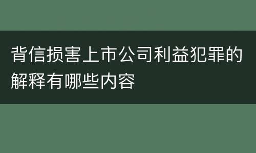 背信损害上市公司利益犯罪的解释有哪些内容