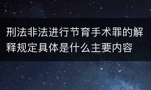 刑法非法进行节育手术罪的解释规定具体是什么主要内容