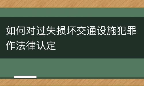 如何对过失损坏交通设施犯罪作法律认定