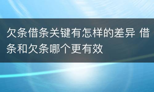 欠条借条关键有怎样的差异 借条和欠条哪个更有效