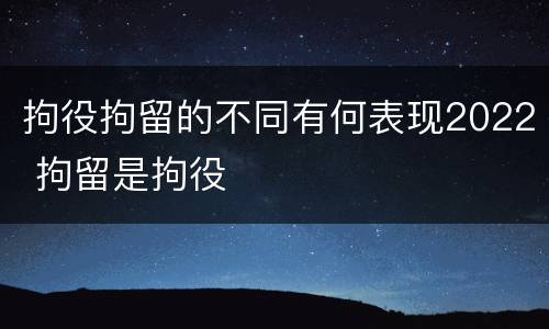 拘役拘留的不同有何表现2022 拘留是拘役