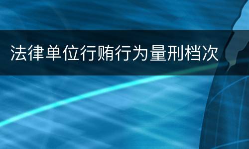 法律单位行贿行为量刑档次