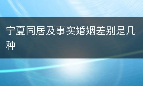 宁夏同居及事实婚姻差别是几种