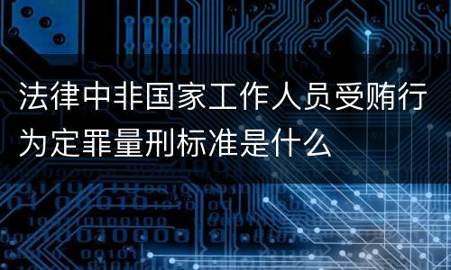 法律中非国家工作人员受贿行为定罪量刑标准是什么