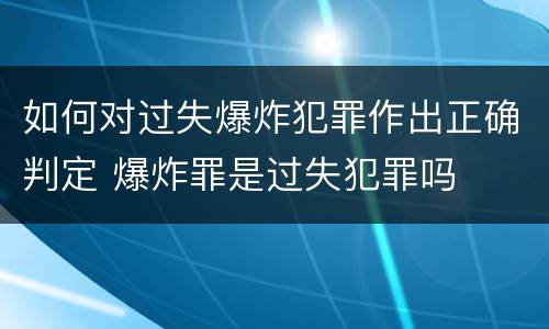 如何对过失爆炸犯罪作出正确判定 爆炸罪是过失犯罪吗